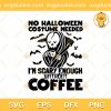 Die Without coffee SVG, No Halloween Costum Needed Im Scary Ebough Without Coffee SVG, Halloween 2022 SVG DXF EPS PNG