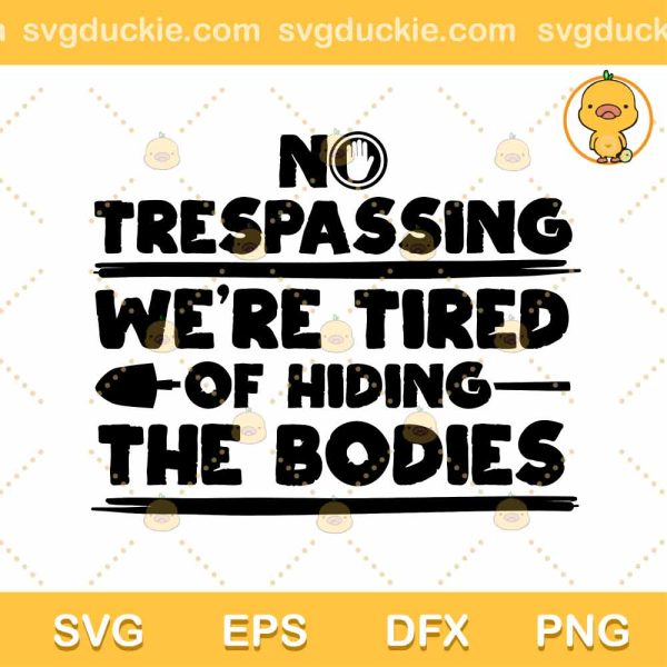 No Trespassing SVG, No Trespassing We're Tired Of Hiding The Bodies SVG, Trending 2022 SVG DXF EPS PNG