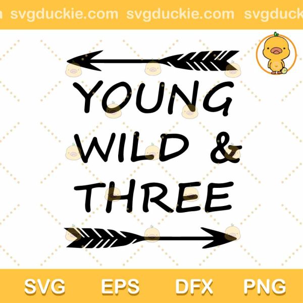 Young Wild Three SVG, Third Birthday SVG, Birthday SVG PNG DXF EPS