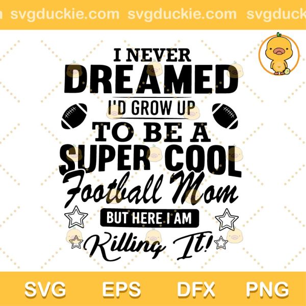 Football Mom Shirt Ideas SVG, I Never Dreamed I'd Grow Up To Be A Super Cool Mom SVG, Mom SVG PNG EPS DXF