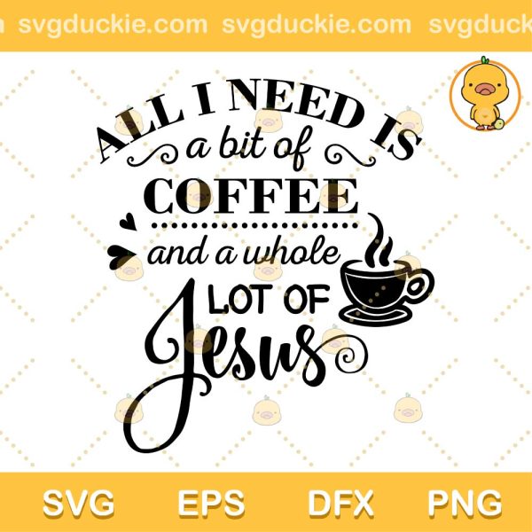 All I Need Is A Bit Of Coffee And Jesus SVG, Quotes Coffee SVG, Coffee And Jesus SVG PNG EPS DXF
