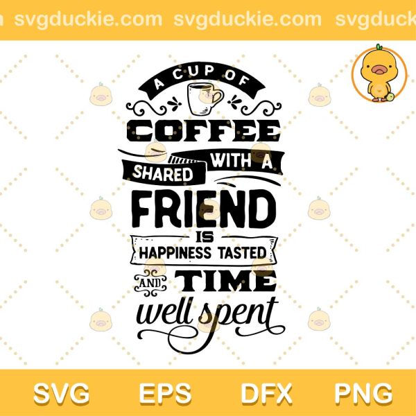A Cup Of Coffee Shared SVG, Quotes Coffee SVG, Coffee Shared SVG PNG EPS DXF