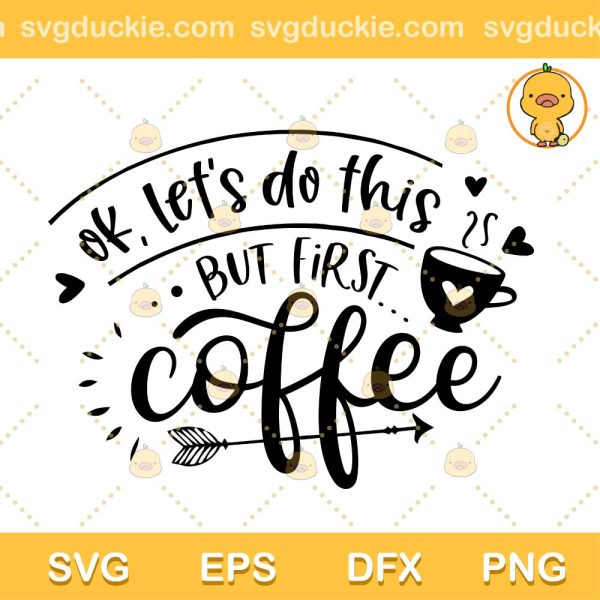 But First Coffee Black SVG, Quotes Coffee SVG, Ok Let's Do This But First Coffee SVG PNG EPS DXF