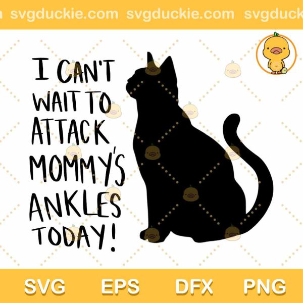 Quotes Cat SVG, I Cant Wait To Attack Mommy's Ankles Today SVG, Funny Cat SVG PNG EPS DXF