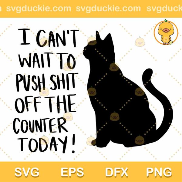 Black Cat SVG, I Cant Wait To Push Shit Off The Counter Today SVG, Funny Cat SVG PNG EPS DXF