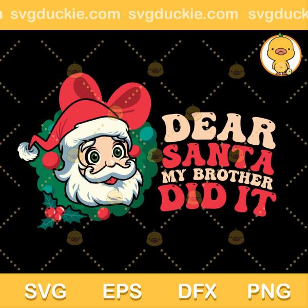 Dear Santa My Brother Did It SVG, Santa Claus SVG, Merry Christmas SVG PNG EPS DXF