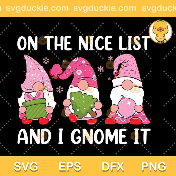 On The Nice List And I Gnome It SVG, Christmas Gnome SVG, Happy Christmas SVG PNG EPS DXF