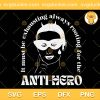 Anti Hero SVG, It Must Be Exhausting Always For The Anti Hero SVG, Anti Hero Print For T Shirt SVG PNG EPS DXF