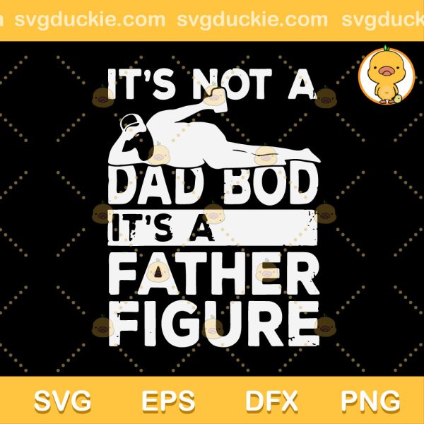 Dad Bod Father Figure Beer Lover SVG, Its Not A Dad Bod Its A Father Figure SVG, Beer Lover For Men SVG PNG EPS DXF
