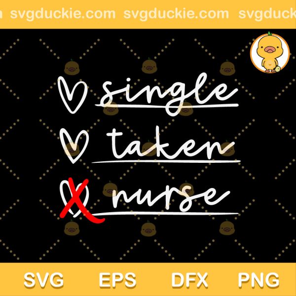 Single Taken Nurse SVG, Nursing Svg, Nurse Life SVG PNG EPS DXF