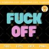 Fuck Off Graphic Funny SVG, Fuck Off Vector For T Shirt SVG, Fuck Off Trending SVG PNG EPS DXF