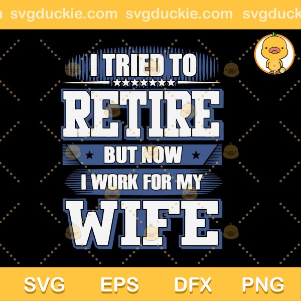 I Tried To Retire SVG, I Tried To Retire But Now I Work For My Wife SVG, My Wife SVG PNG EPS DXF