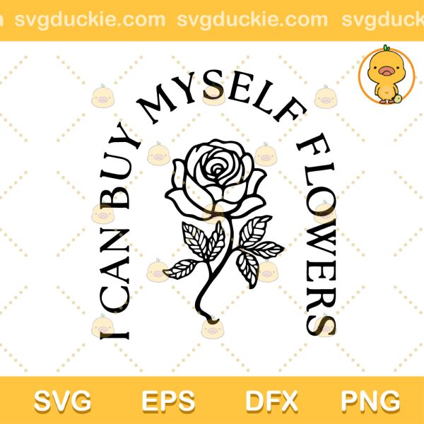 I Can Buy Myself Flowers SVG, Buy Myself Flowers SVG, Flowers Miley Cyrus SVG PNG EPS DXF
