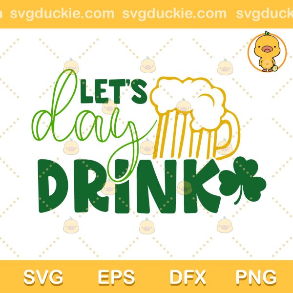 Let's Day Drink SVG, St Patrick's Day SVG, Beer Patrick Day SVG PNG EPS DXF