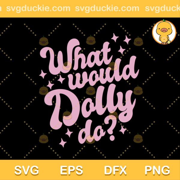 What Would Dolly Do SVG, What Would Dolly Do By Kristin Chenoweth SVG, Kristin Chenoweth SVG PNG EPS DXF