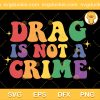 Drag Is Not A Crime LGBTQ SVG, Drag Is Not A Crime SVG, Quote LGBTQ SVG PNG EPS DXF
