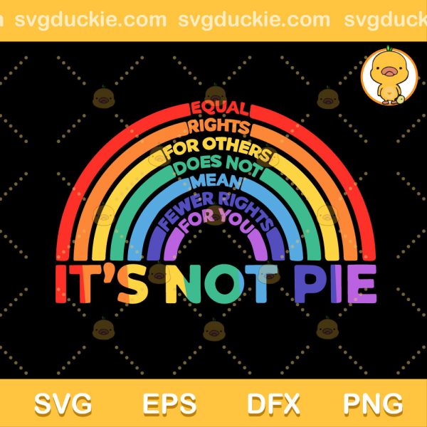 It's Not Pie SVG, Equal Rights For Other Does Not Mean Fewer Rights For You SVG, Quote LGBTQ SVG PNG EPS DXF