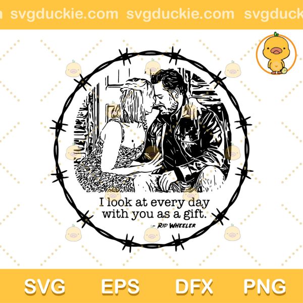 I Look At Everyday With You Is A Gift SVG, Yellowstone SVG, Rip Wheeler SVG, Cowboy SVG PNG EPS DXF