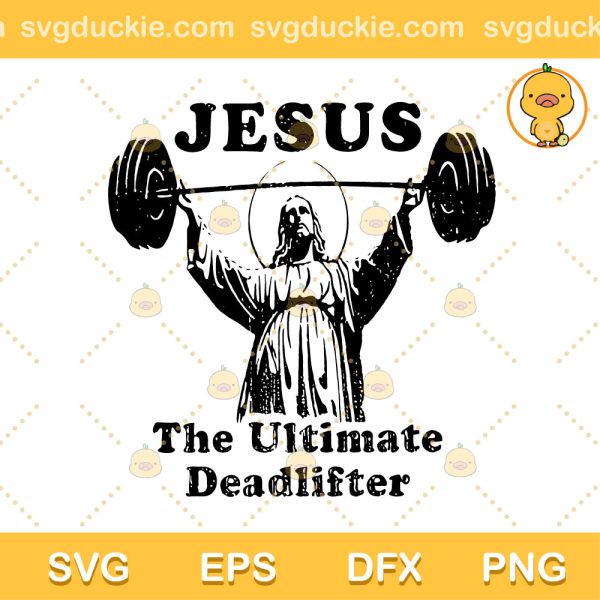 Jesus The Ultimate Deadlifter SVG, Funny Jesus SVG, Jesus Weightlifting SVG PNG EPS DXF