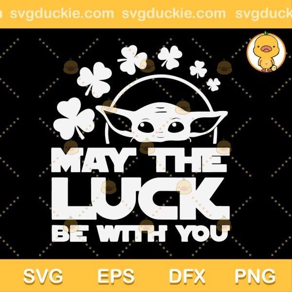 May The Luck Be With You SVG, Baby Yoda Patrick Day SVG, Patrick Day SVG PNG EPS DXF