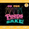 Oh For Peeps Sake SVG, Oh For Peeps Sake Funny Easter Peeps Best SVG, Funny Easter Day SVG PNG EPS DXF