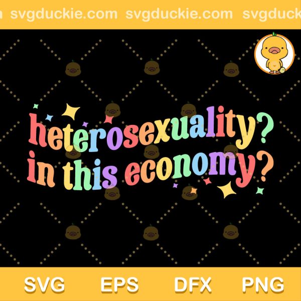 Sarcastic Heterosexual LGBT SVG, Heterosexuality In This Economy SVG, LGBT SVG PNG EPS DXF