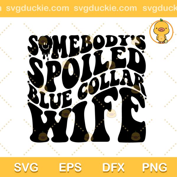 Somebody's Spoiled Blue Collar Wife SVG, Somebody's Spoiled Blue Collar Wife Drip Smiley Face SVG, Quote Funny Wife SVG PNG EPS DXF