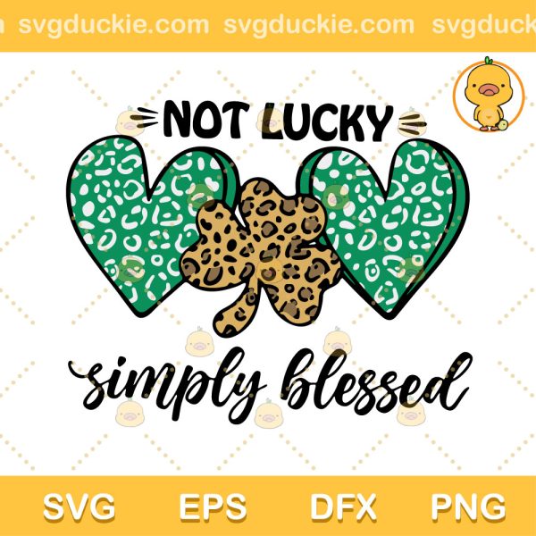 St Patrick's Day Not Lucky Simply Blessed SVG, Not Lucky Simply Blessed SVG, Saint Patrick Day SVG PNG EPS DXF