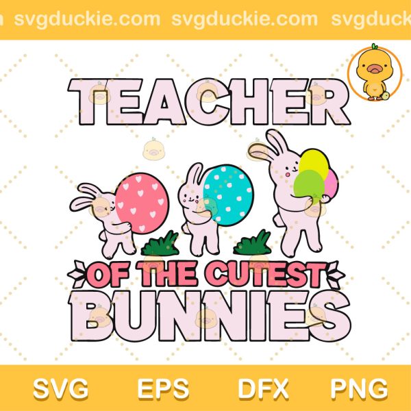 Teacher Of The Cutest Bunnies SVG, Funny Easter Teacher SVG, Happy Easter Teacher SVG PNG EPS DXF