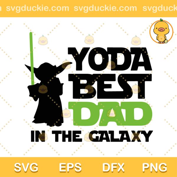 Yoda Best Dad In The Galaxy SVG, Baby Yoda Best Dad SVG, Father's Day Gift SVG PNG EPS DXF