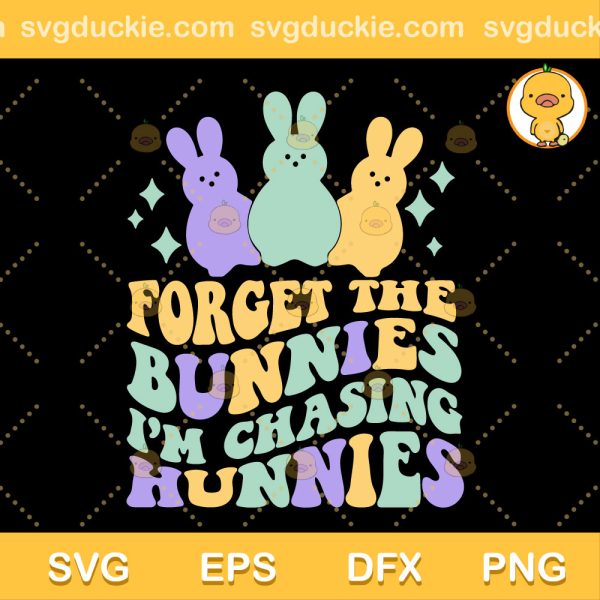 Forget The Bunnies I'm Chasing Hunnies SVG, Easter Bunny SVG, Happy Easter Day SVG PNG EPS DXF