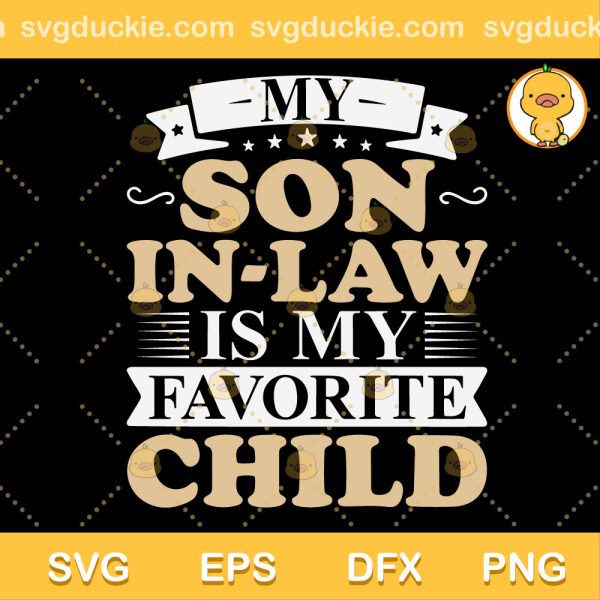 My Son In Law SVG, My Son In Law Is My Favorite Child Funny Family SVG, Funny Family Quote SVG PNG EPS DXF