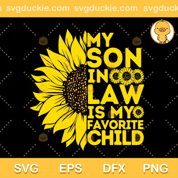 My Son In Law Is My Favorite Child SVG, Sunflower Mother In Law SVG, Mothers Day SVG PNG EPS DXF
