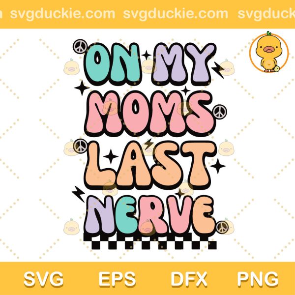On My Moms Last Nerve SVG, On My Moms Last Nerve Groovy Mothers Day SVG, Happy Mothers Day SVG PNG EPS DXF