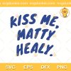 The 1975 Matt Healy Kiss Me SVG, Kiss Me Matt Healy SVG, Matt Healy Singer SVG PNG EPS DXF