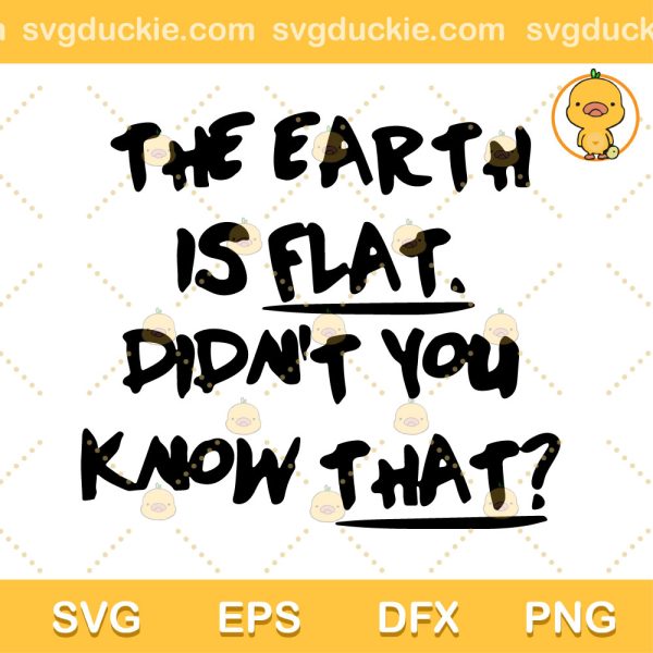 The Earth Is Flat SVG, Didn't You Know That SVG, Flat Earth SVG PNG EPS DXF