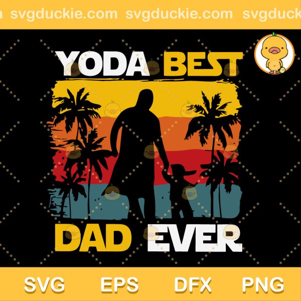 Yoda Best Dad Ever SVG, Yoda Star Wars SVG, Fathers Day SVG PNG EPS DXF