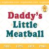 Daddy's Little Meatball SVG, Daddy's Meatball SVG, Andiamo Wearing Daddy’s Little Meatball SVG PNG EPS DXF