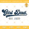 Girl Dad Est 2023 SVG, Girl Loved Dad SVG, Happy Fathers Day SVG PNG EPS DXF