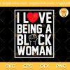 I Love Being A Black Woman Best SVG, I Love Black Woman SVG, Black Woman SVG PNG EPS DXF