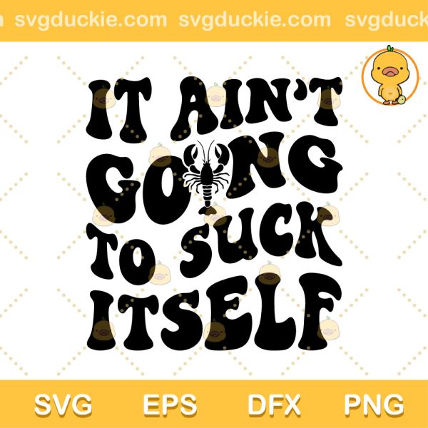 It Ain't Going To Suck Itself SVG, Crawfish Quote SVG, Crawfish Season SVG PNG EPS DXF