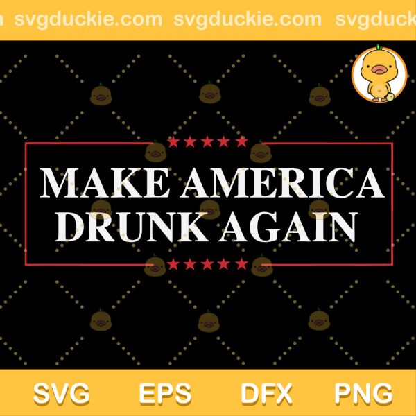 Make America Drunk Again SVG, Make America Drunk Again 4th of July SVG, America Drunk SVG PNG EPS DXF