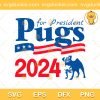 Pugs For President 2024 SVG, President Pug Dog SVG, Funny President SVG PNG EPS DXF