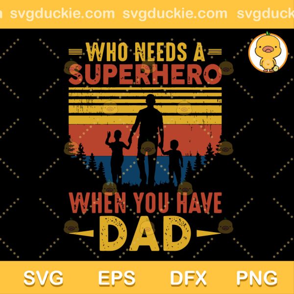 Who Needs A Superhero When You Have Dad SVG, Dad Is Superhero SVG, Dad Is The Best SVG PNG EPS DXF