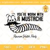 You're Worm With A Mustache SVG, James Tom Ariana Reality SVG, Black Mustache Quotes SVG PNG EPS DXF