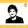 Nathan Turner Ed Sheeran SVG, Face Ed Sheeran SVG, Ed Sheeran Singer SVG PNG EPS DXF