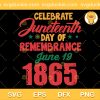 Celebrate Juneteenth Day Of Remembrance 1865 SVG, Juneteenth 1865 SVG, Freedom Day SVG PNG EPS DXF