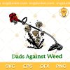 Dads Against Weed SVG, Funny Gardening Lawn Mowing Fathers SVG, Funny Sarcastic Sayings SVG PNG EPS DXF