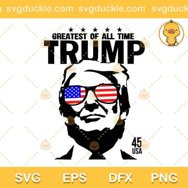 Trump Greatest Of All Time Trump SVG, President Trump SVG, Trump Sunglass America Flag SVG PNG EPS DXF