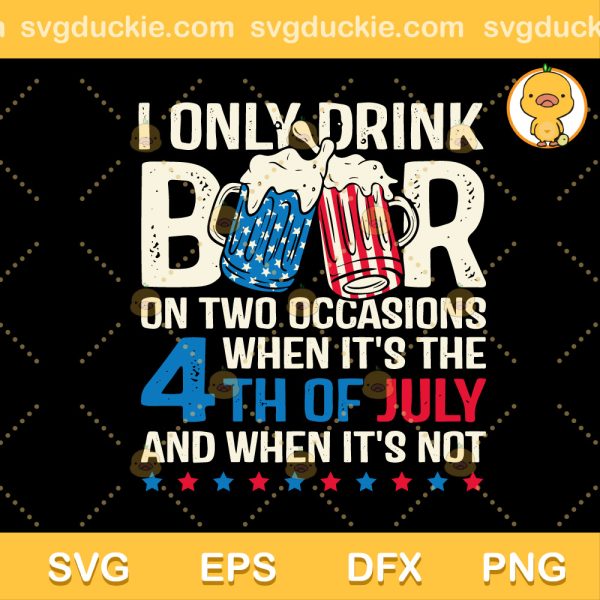 I Only Drink Beers On Two Occasions SVG, 4th of July SVG, Funny Beer 4th Of July SVG PNG EPS DXF